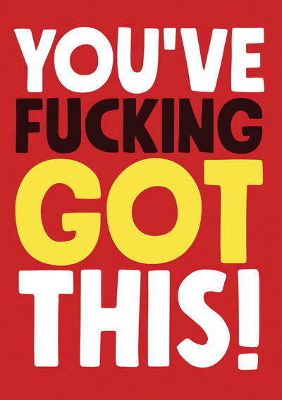 You've fucking got this!