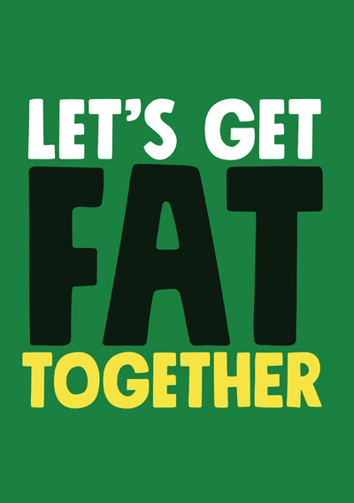 Let's get fat together